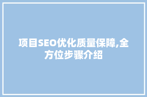 项目SEO优化质量保障,全方位步骤介绍 搜狗SEO