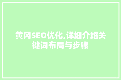 黄冈SEO优化,详细介绍关键词布局与步骤 GoogleSEO