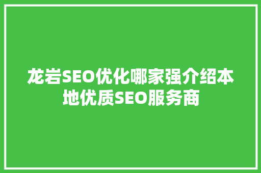 龙岩SEO优化哪家强介绍本地优质SEO服务商 百度SEO