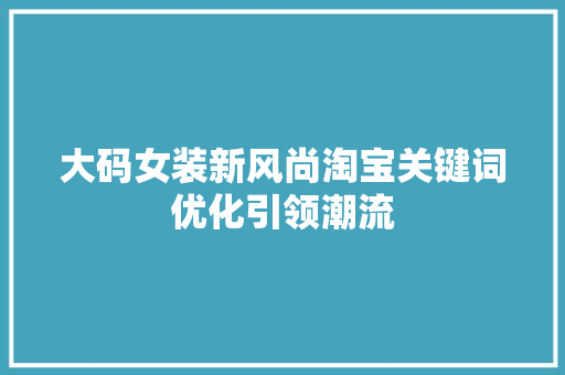 大码女装新风尚淘宝关键词优化引领潮流 GoogleSEO