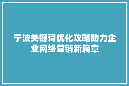 宁波关键词优化攻略助力企业网络营销新篇章 神马SEO