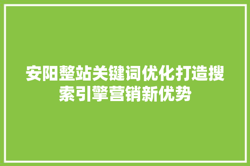安阳整站关键词优化打造搜索引擎营销新优势