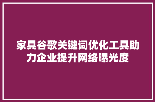 家具谷歌关键词优化工具助力企业提升网络曝光度 GoogleSEO
