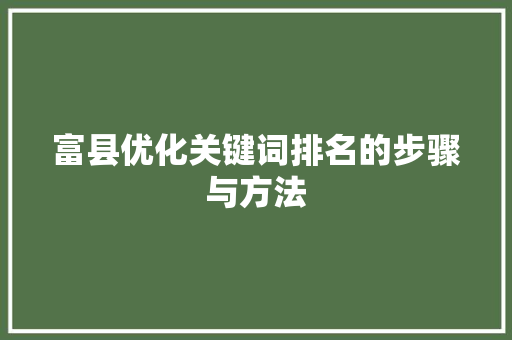 富县优化关键词排名的步骤与方法 百度SEO