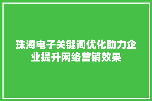 珠海电子关键词优化助力企业提升网络营销效果 必应SEO