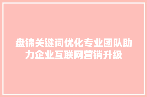 盘锦关键词优化专业团队助力企业互联网营销升级 必应SEO