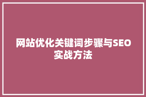 网站优化关键词步骤与SEO实战方法 百度SEO
