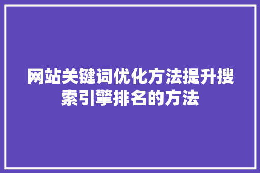 网站关键词优化方法提升搜索引擎排名的方法 搜狗SEO