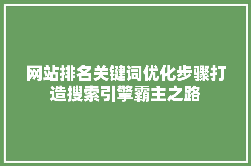 网站排名关键词优化步骤打造搜索引擎霸主之路 搜狗SEO