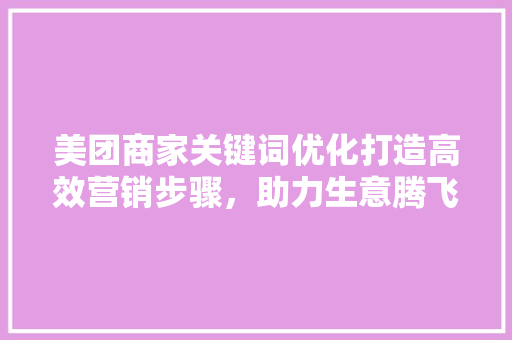 美团商家关键词优化打造高效营销步骤，助力生意腾飞 搜狗SEO