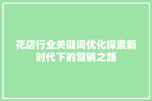 花店行业关键词优化探索新时代下的营销之路 搜狗SEO