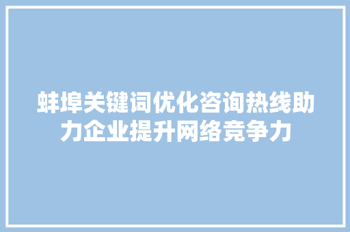 蚌埠关键词优化咨询热线助力企业提升网络竞争力 搜狗SEO