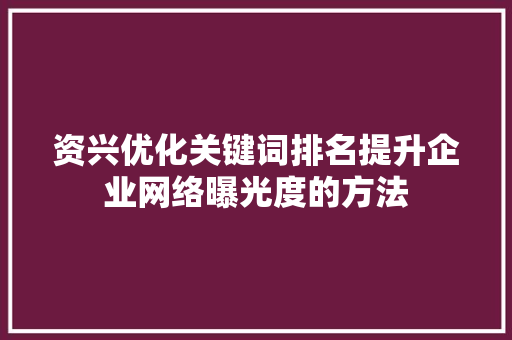 资兴优化关键词排名提升企业网络曝光度的方法 必应SEO