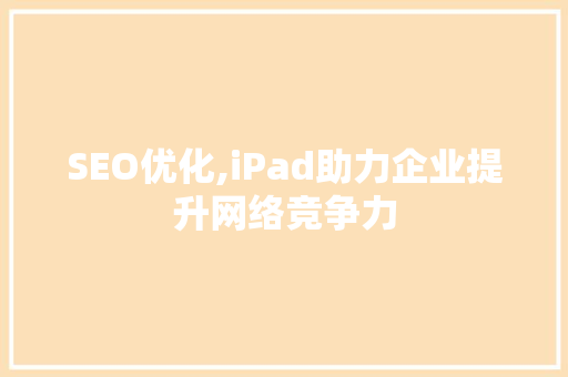 SEO优化,iPad助力企业提升网络竞争力 GoogleSEO