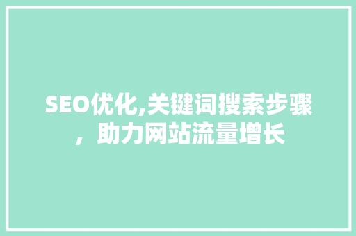 SEO优化,关键词搜索步骤，助力网站流量增长 搜狗SEO
