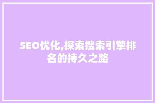 SEO优化,探索搜索引擎排名的持久之路