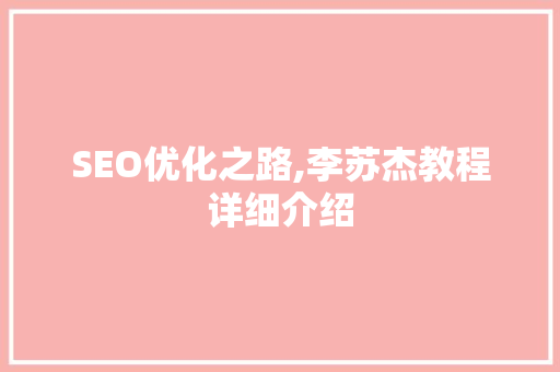 SEO优化之路,李苏杰教程详细介绍