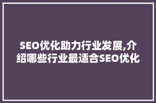 SEO优化助力行业发展,介绍哪些行业最适合SEO优化 必应SEO
