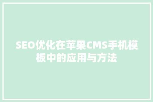 SEO优化在苹果CMS手机模板中的应用与方法 神马SEO