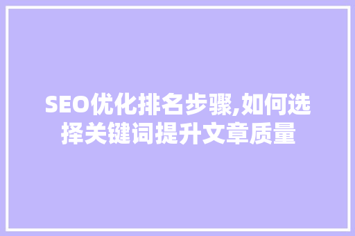 SEO优化排名步骤,如何选择关键词提升文章质量 百度SEO