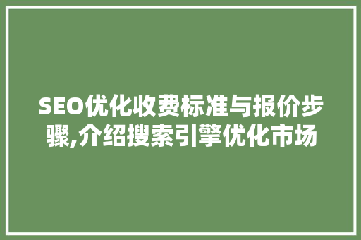 SEO优化收费标准与报价步骤,介绍搜索引擎优化市场价值 百度SEO