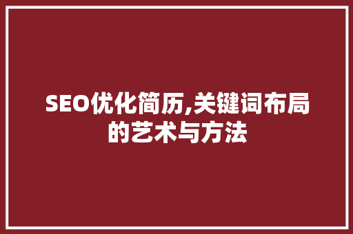 SEO优化简历,关键词布局的艺术与方法 必应SEO SEO优化简历,关键词布局的艺术与方法 必应SEO