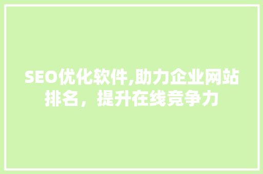 SEO优化软件,助力企业网站排名，提升在线竞争力 神马SEO