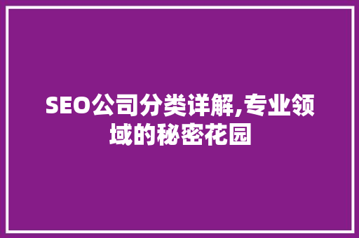 SEO公司分类详解,专业领域的秘密花园 必应SEO