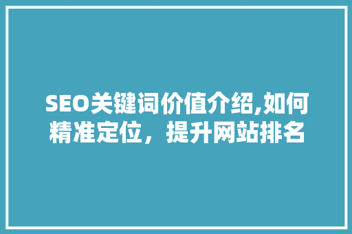 SEO关键词价值介绍,如何精准定位，提升网站排名 必应SEO