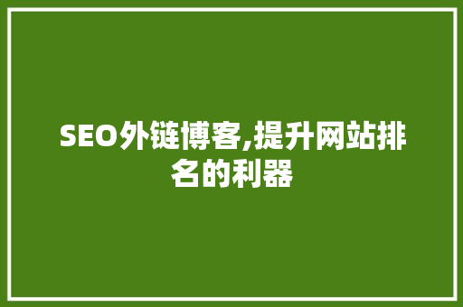 SEO外链博客,提升网站排名的利器 GoogleSEO