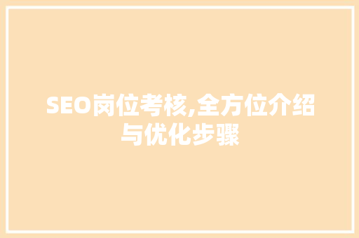 SEO岗位考核,全方位介绍与优化步骤