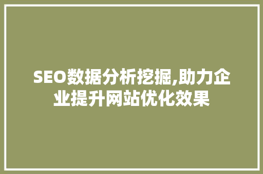 SEO数据分析挖掘,助力企业提升网站优化效果 必应SEO