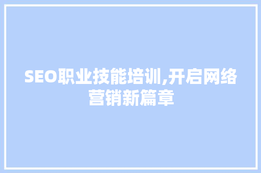 SEO职业技能培训,开启网络营销新篇章 必应SEO
