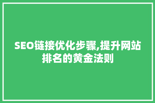 SEO链接优化步骤,提升网站排名的黄金法则 百度SEO