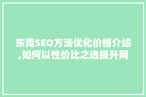 东莞SEO方法优化价格介绍,如何以性价比之选提升网站排名 百度SEO