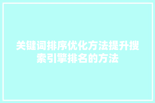 关键词排序优化方法提升搜索引擎排名的方法