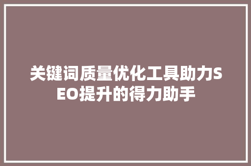 关键词质量优化工具助力SEO提升的得力助手