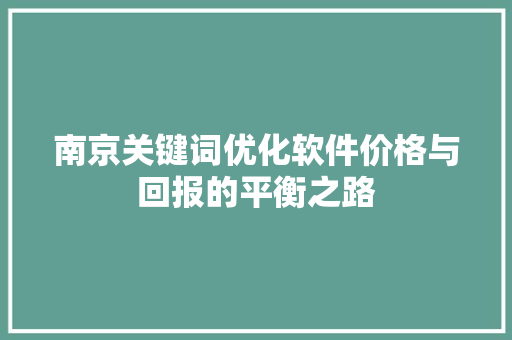 南京关键词优化软件价格与回报的平衡之路 神马SEO
