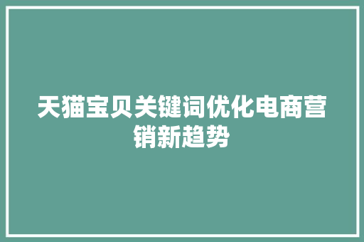 天猫宝贝关键词优化电商营销新趋势 必应SEO