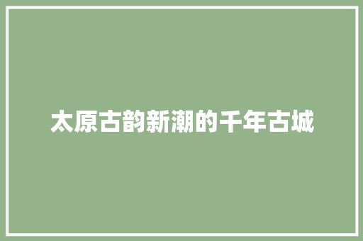 太原古韵新潮的千年古城 搜狗SEO