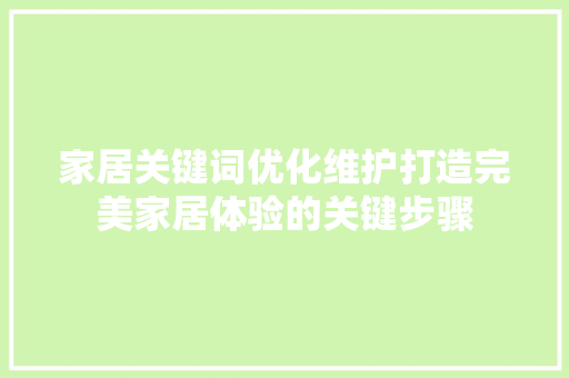 家居关键词优化维护打造完美家居体验的关键步骤 必应SEO