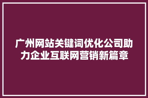 广州网站关键词优化公司助力企业互联网营销新篇章 必应SEO