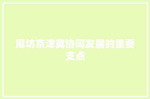 廊坊京津冀协同发展的重要支点 百度SEO