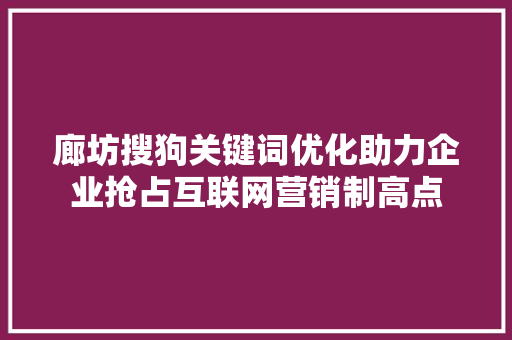 廊坊搜狗关键词优化助力企业抢占互联网营销制高点 必应SEO