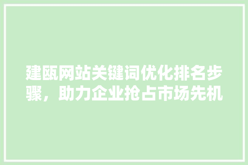 建瓯网站关键词优化排名步骤，助力企业抢占市场先机 GoogleSEO