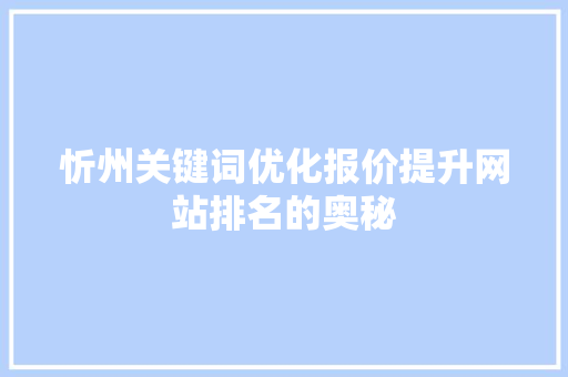 忻州关键词优化报价提升网站排名的奥秘 GoogleSEO