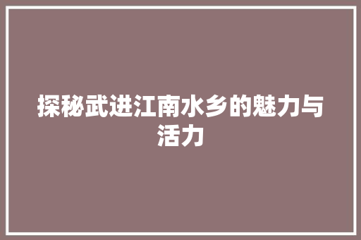 探秘武进江南水乡的魅力与活力 神马SEO