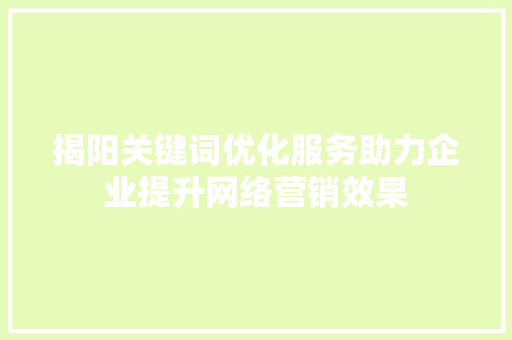 揭阳关键词优化服务助力企业提升网络营销效果 搜狗SEO
