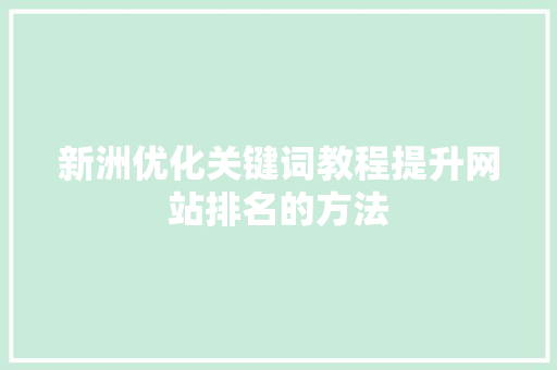 新洲优化关键词教程提升网站排名的方法