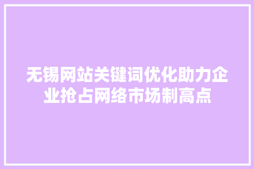 无锡网站关键词优化助力企业抢占网络市场制高点